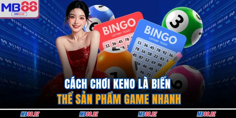 Cách Chơi Keno Tại MB88 Siêu Dễ, Kiếm 2 Tỷ Đồng Dễ Dàng 2 Cách chơi Keno là biến thể sản phẩm game nhanh