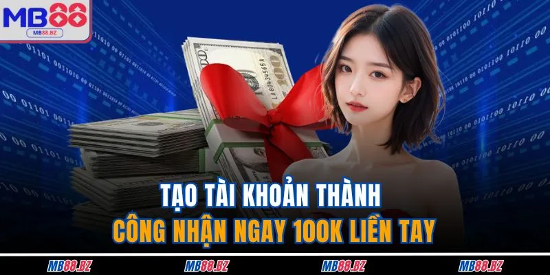 Khuyến Mãi MB88 3 Tạo tài khoản thành công nhận ngay 100K liền tay